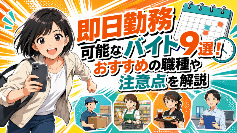 即日勤務可能なバイト9選！おすすめの職種や注意点を解説